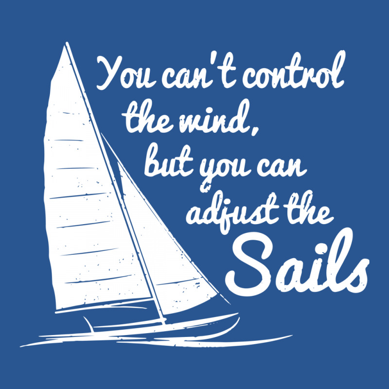You Can't Control Wind But Adjust The Sails T-shirt | Artistshot