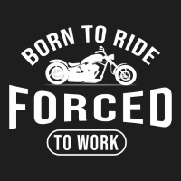 Born To Ride Forced To Work Black Classic T-shirt | Artistshot