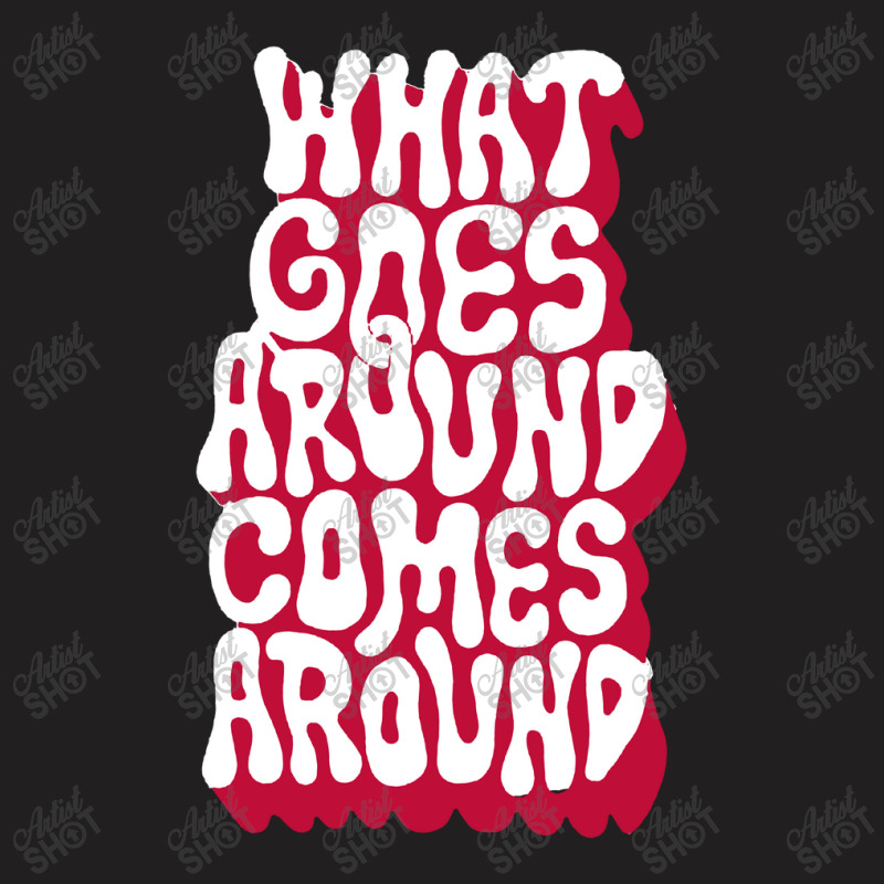 What Goes Around Comes Around T-shirt | Artistshot