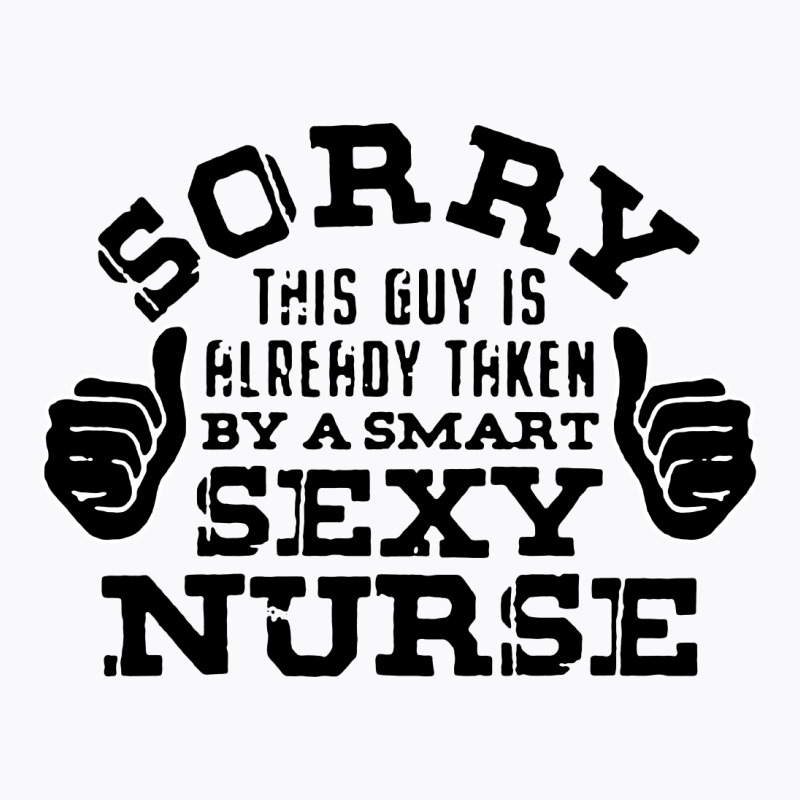 Sorry This Guy Is Already Taken By A Nurse Nursing Careers T-shirt | Artistshot