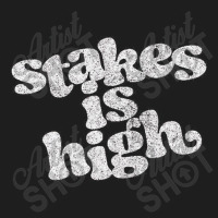 Stakes Is High Classic T-shirt | Artistshot