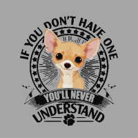 Chihuahua If You Don’t Have One You’ll Never Understand Toddler Sweatshirt | Artistshot