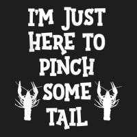 I'm Just Here To Pinch Some Tail Funny Cajun Louisiana T Shirt Classic T-shirt | Artistshot