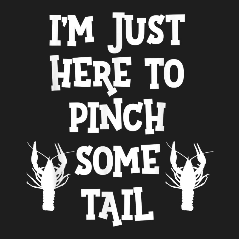 I'm Just Here To Pinch Some Tail Funny Cajun Louisiana T Shirt Classic T-shirt | Artistshot