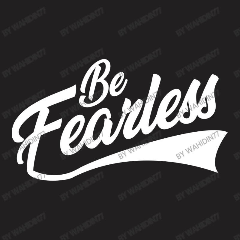 Be Fearless T-shirt | Artistshot