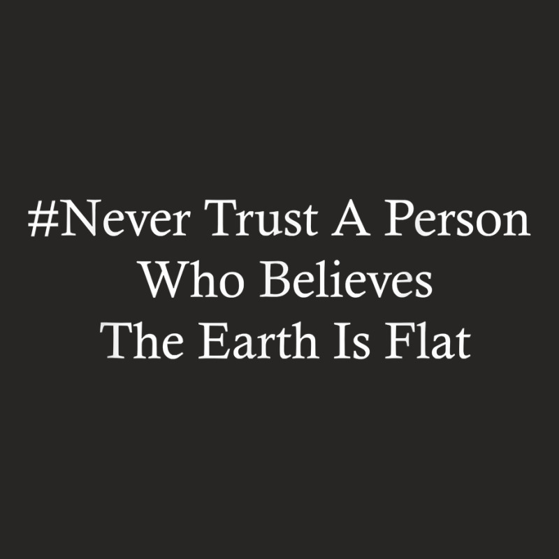 Never Trust A Person Flat Earth Cheater Funny Science T Shirt Ladies Fitted T-Shirt by ZaraeTrullinger | Artistshot