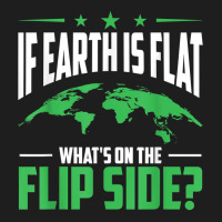 If Earth Is A Globe Whats On The Flip Side Flat Earth T Shirt Classic T-shirt | Artistshot