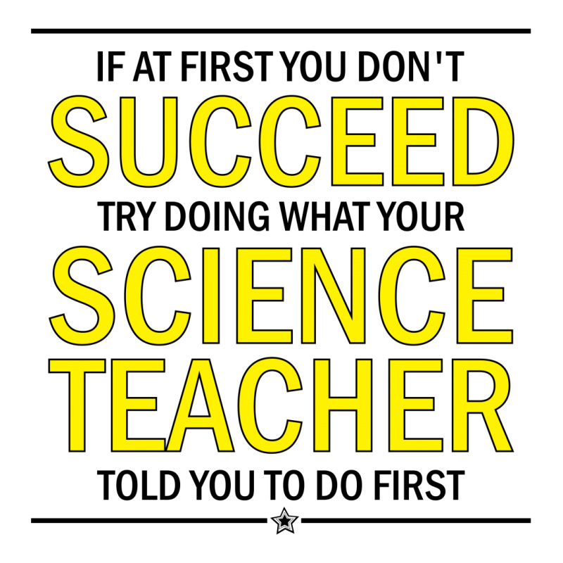 If At First You Don't Succeed Try Doing What Your Science Teacher Told You To Do First Long Sleeve Shirts | Artistshot