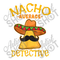 Nacho Average Detective Investigator Informer Cinco De Mayo V-neck Tee | Artistshot