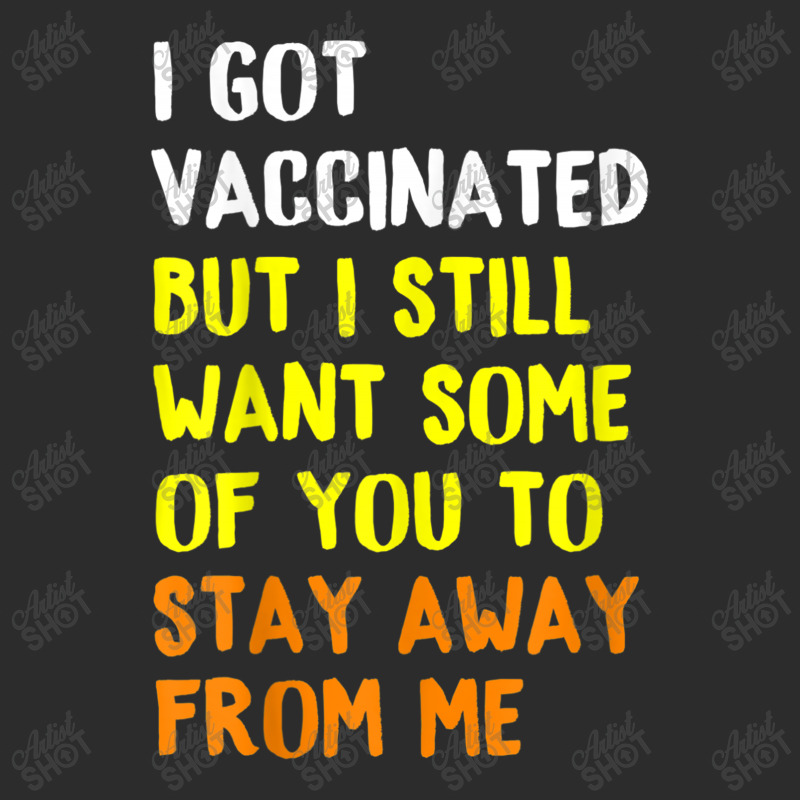 I Got Vaccinated But I Still Want Some Of You To Stay Away Fro Exclusive T-shirt by time5803 | Artistshot