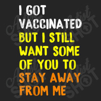 I Got Vaccinated But I Still Want Some Of You To Stay Away Fro Unisex Hoodie | Artistshot