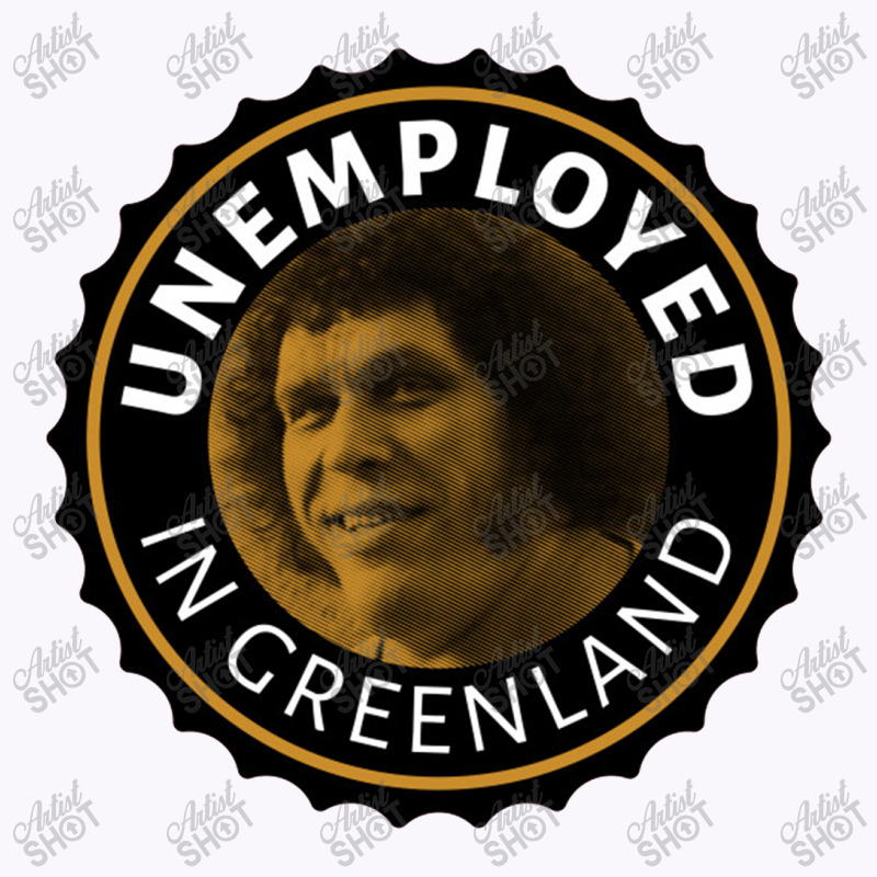 Unemployed In Greenland Tank Top | Artistshot