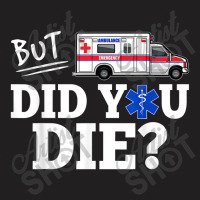 But Did You Die Funny Emt Amr Emergency Paramedic T-shirt | Artistshot