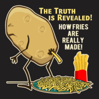 How Fries Are Really Made T-shirt | Artistshot