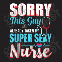 Sorry This Guy Already Taken By Super Sexy Nurse T-shirt | Artistshot