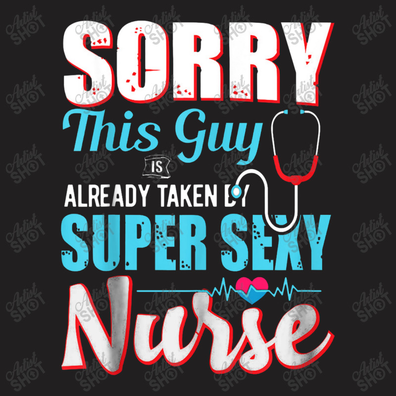 Sorry This Guy Already Taken By Super Sexy Nurse T-shirt | Artistshot