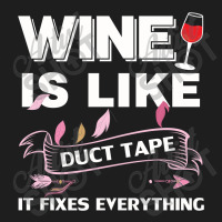 Wine Is Like Duct Tape It Fix Everything Classic T-shirt | Artistshot