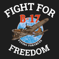 B 17 Flying Fortress World War 2 Fight For Freedom T Shirt Classic T-shirt | Artistshot