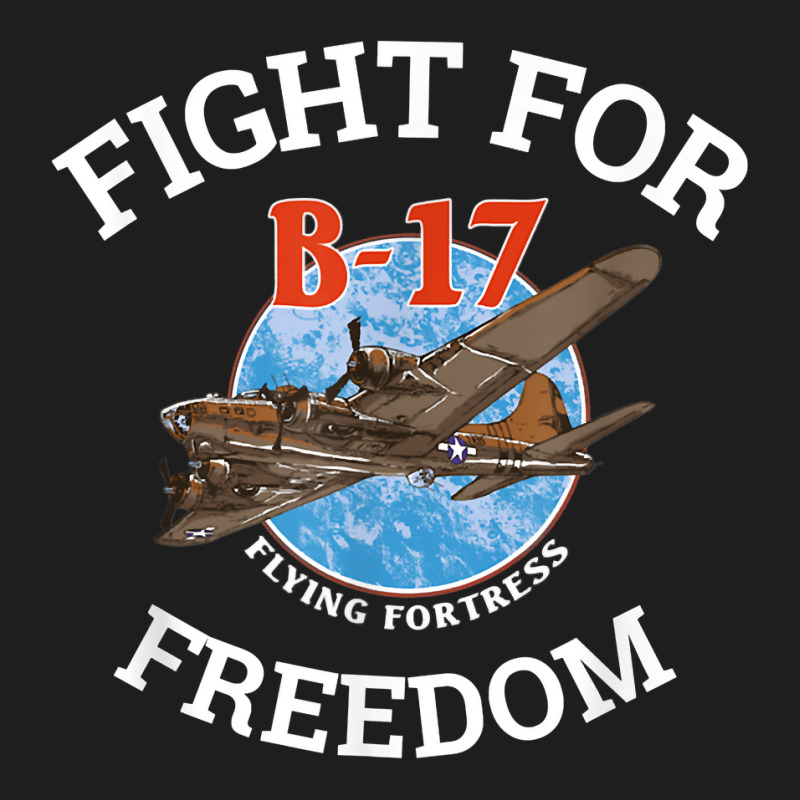 B 17 Flying Fortress World War 2 Fight For Freedom T Shirt Classic T-shirt by MoczoTenleigh | Artistshot