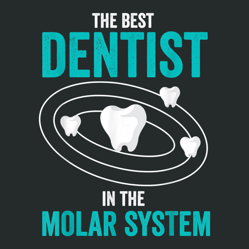 Best Dentist In The Molar System Dental Hygienist Dentist T Shirt Women's Triblend Scoop T-shirt by MoczoTenleigh | Artistshot