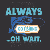 I Dont Always Go Fishing T  Shirt I Don't Always Go Fishing .. Oh Wait Vintage Hoodie | Artistshot