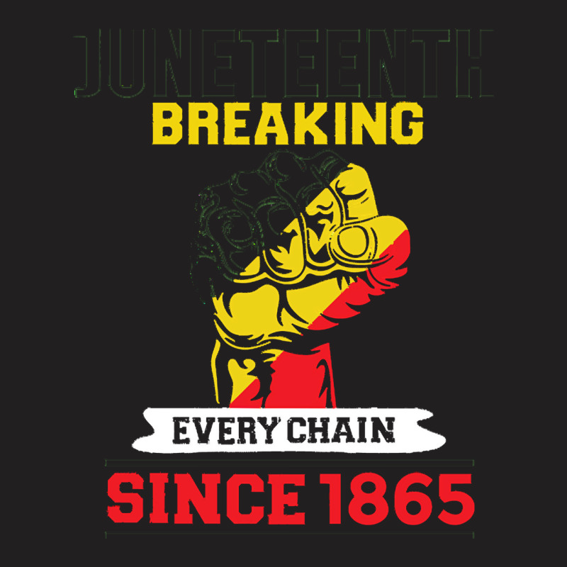 Juneteenth T  Shirtjuneteenth Breaking Every Chain Since 1865 T  Shirt T-shirt | Artistshot