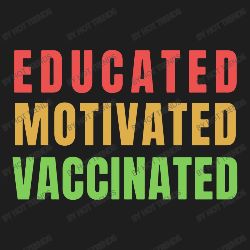 Educated Motivated Vaccinated Classic T-shirt by Hot Trends | Artistshot