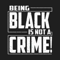 Being Black Is Not A Crime Classic T-shirt | Artistshot