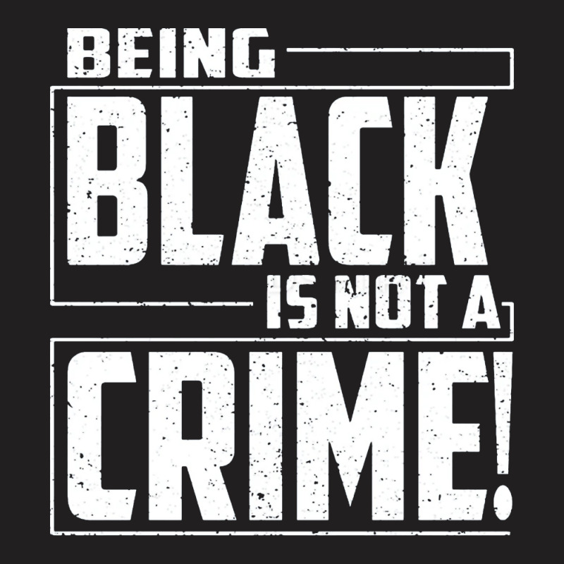 Being Black Is Not A Crime T-shirt | Artistshot