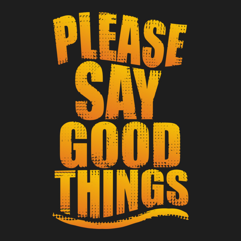 Please Say Good Things Classic T-shirt | Artistshot