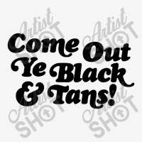 Come Out Ye Black And Tans Classic T-shirt | Artistshot