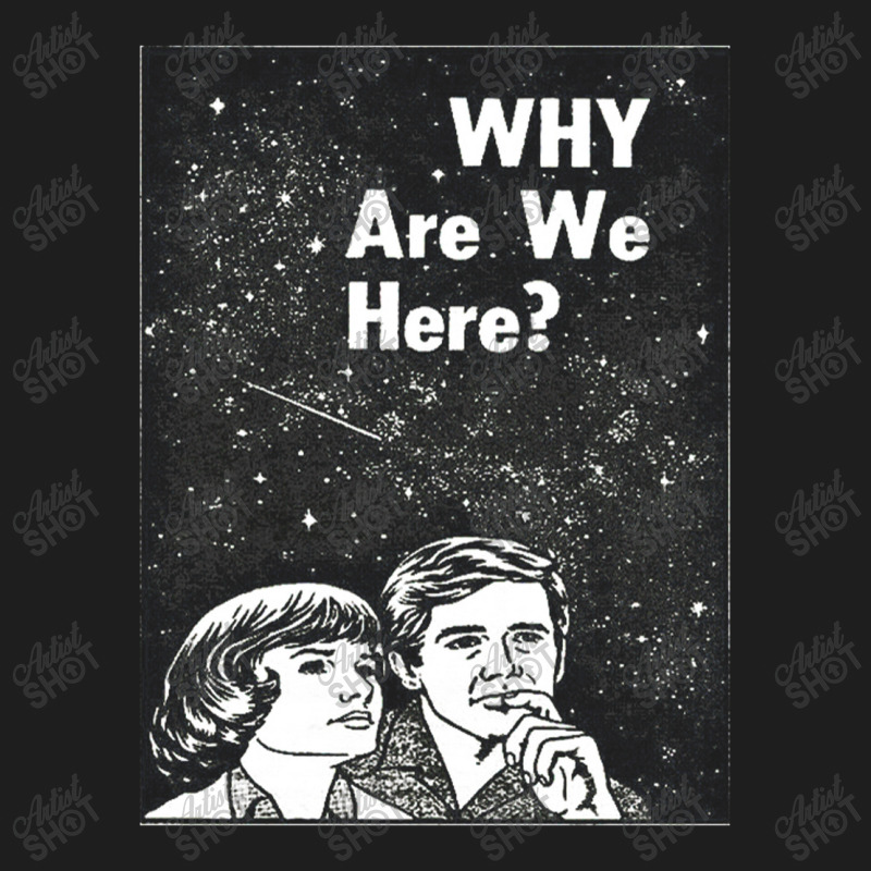 Why Are We Here Classic T-shirt by sabitung | Artistshot