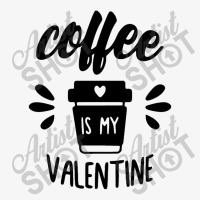 Coffee Is My Valentine Ladies Fitted T-shirt | Artistshot