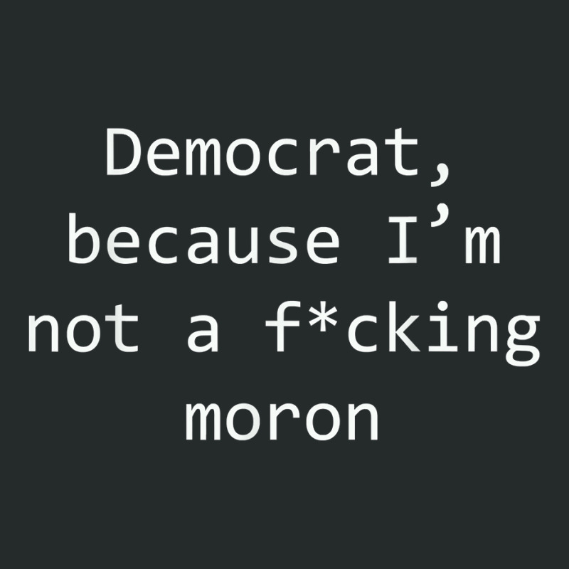 Funny Democrat Because I'm Not A Fucking Moron T Shirt Women's Triblend Scoop T-shirt by sosieclaton | Artistshot