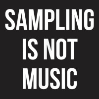 Funny Hip Hop Rap Samples   Sampling Is Not Music T Shirt T-shirt | Artistshot