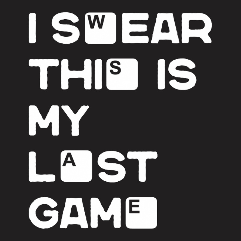 I Swear This Is My Last Game T-shirt | Artistshot