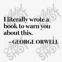 I Literally Wrote A Book To Warn You About This   George Orwell Ladies Fitted T-shirt | Artistshot