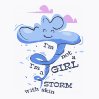 I'm Not A Girl I'm A Storm With Skin T-shirt | Artistshot