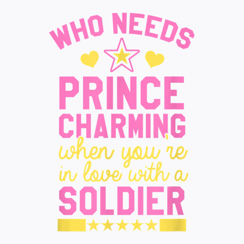 Who Needs Prince Charming When You're In Love With A Soldier T-shirt | Artistshot