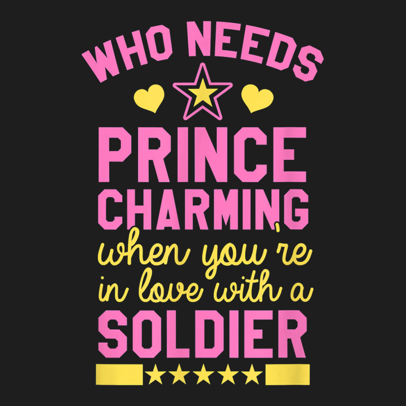 Who Needs Prince Charming When You're In Love With A Soldier Classic T-shirt | Artistshot