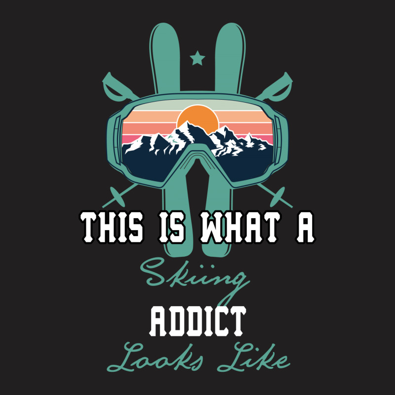 This What A Skiing Addict Looks Like T-shirt | Artistshot