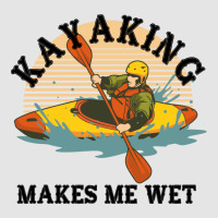 Kayaking Makes Me Wet Exclusive T-shirt | Artistshot