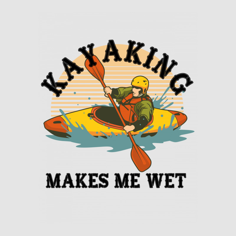 Kayaking Makes Me Wet Exclusive T-shirt | Artistshot