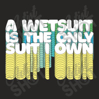 A Wetsuit Is The Only Suit I Own Humorous Scuba Diver Design Ladies Fitted T-shirt | Artistshot