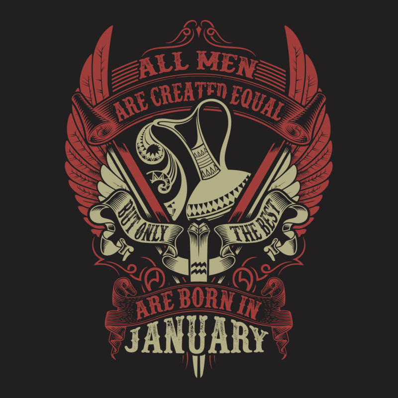 All Men Are Created Equal But Only The Best Are Born In January T-shirt | Artistshot