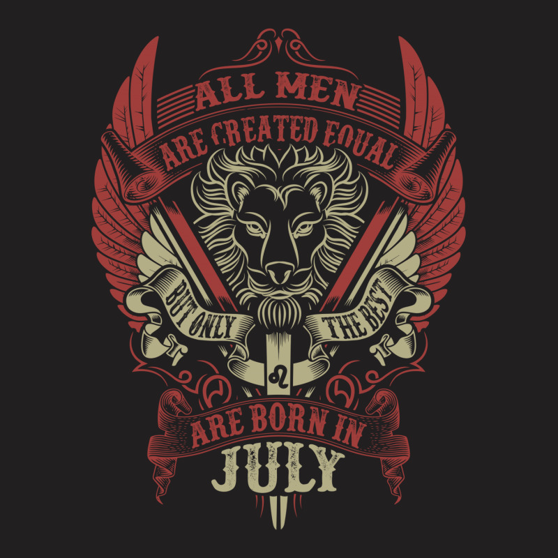 All Men Are Created Equal But Only The Best Are Born In July T-shirt | Artistshot