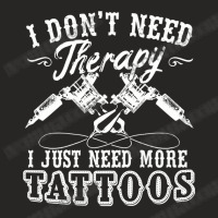 Tattoo Artist I Dont Need Therapy I Just Need More Tattoos70 Ladies Fitted T-shirt | Artistshot