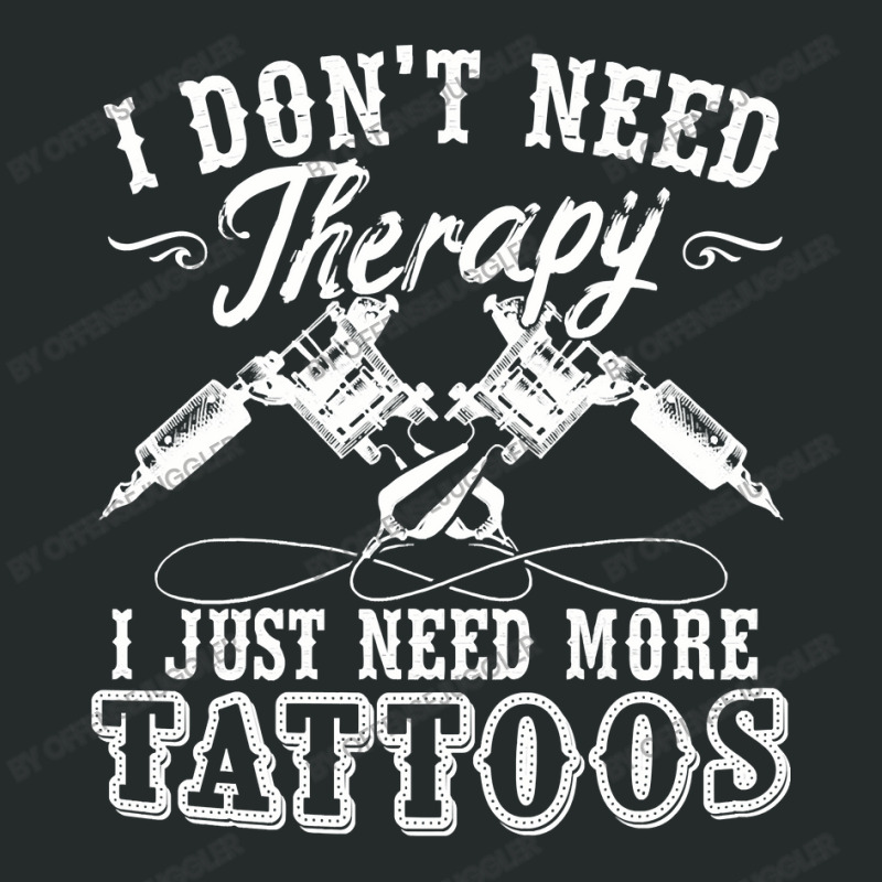 Tattoo Artist I Dont Need Therapy I Just Need More Tattoos70 Women's Triblend Scoop T-shirt by offensejuggler | Artistshot