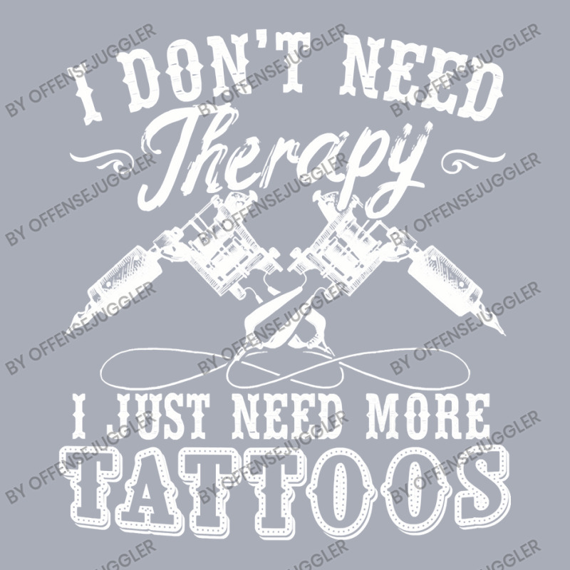 Tattoo Artist I Dont Need Therapy I Just Need More Tattoos70 Tank Dress by offensejuggler | Artistshot