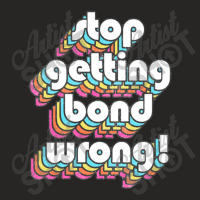 Alan Partridge Quote ,stop Getting Bond Wrong! Ladies Fitted T-shirt | Artistshot